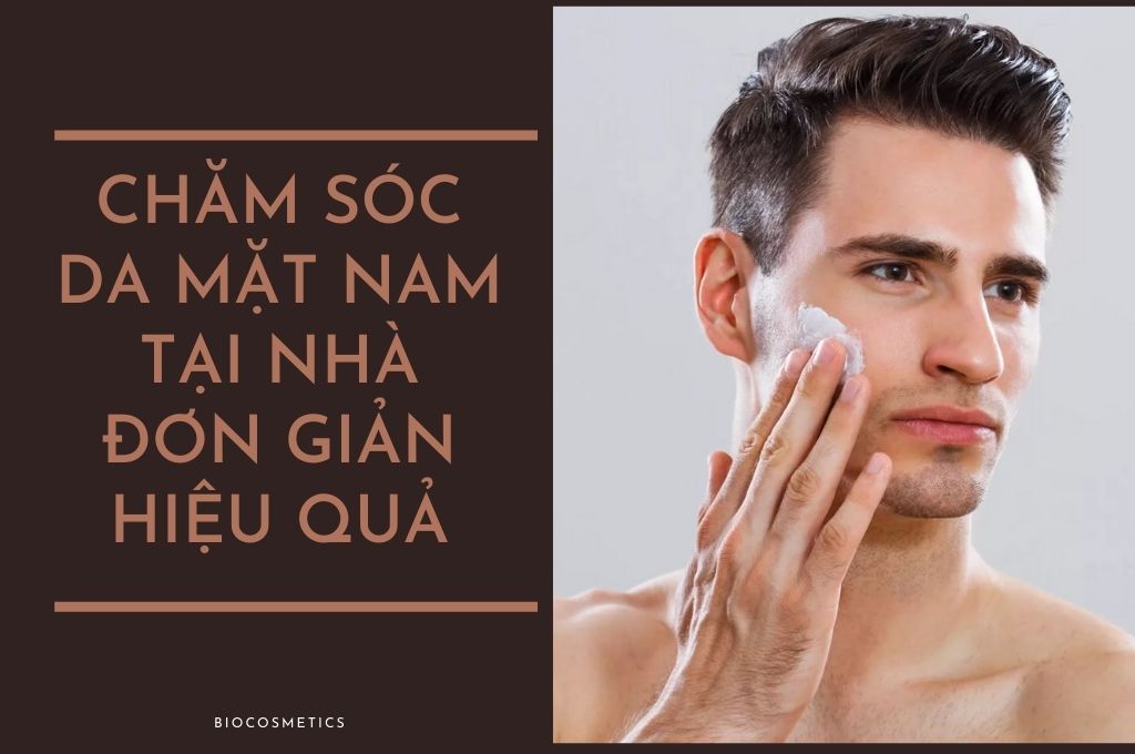 Chăm sóc da mặt cho nam tại nhà đơn giản - hiệu quả