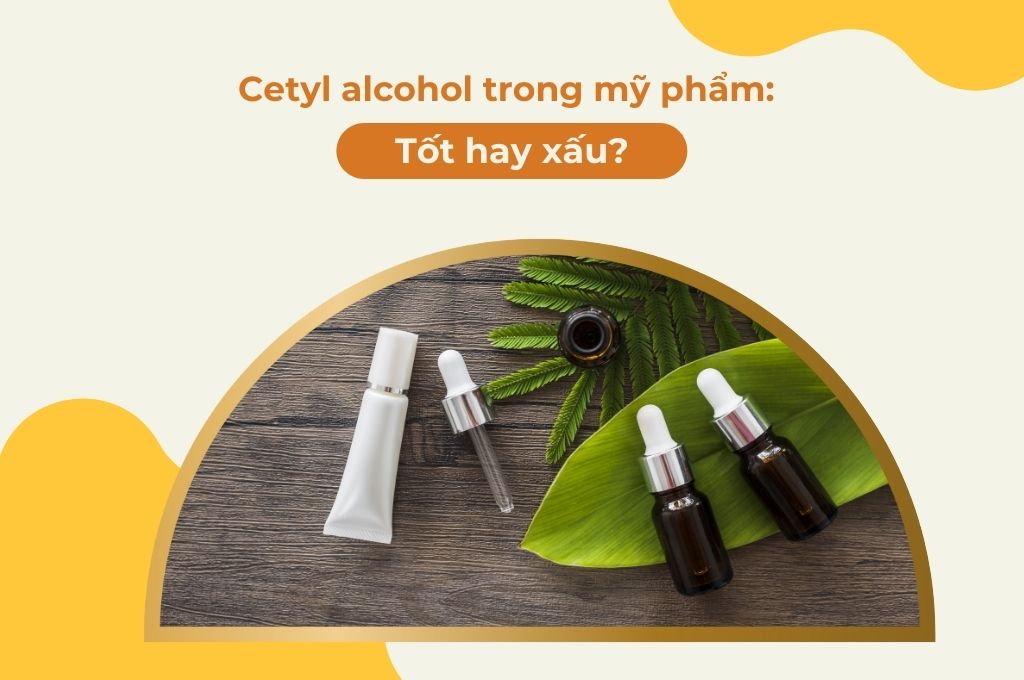 cetyl-alcohol-trong-my-pham-tot-hay-xau