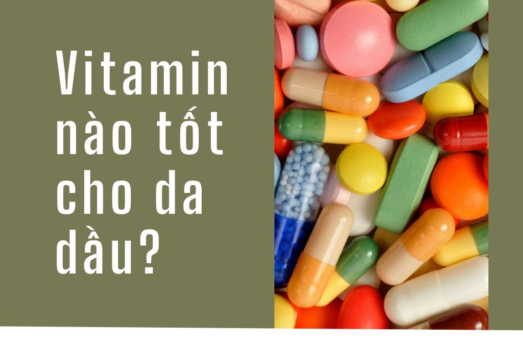 Vitamin nào tốt cho da dầu?